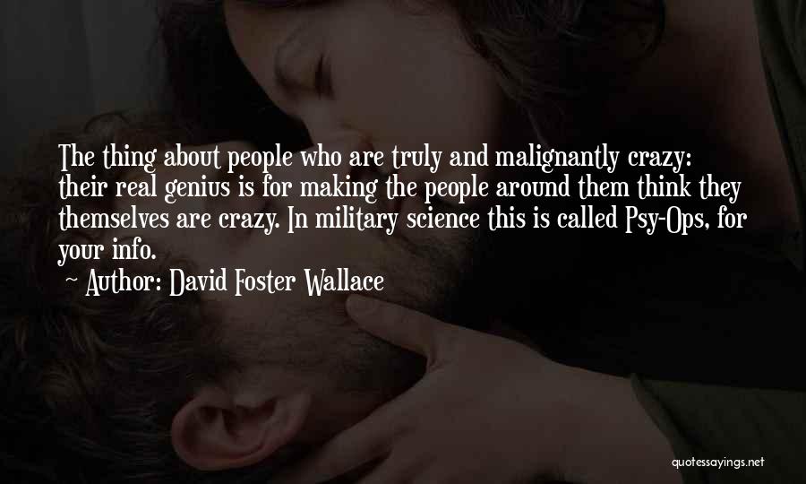 David Foster Wallace Quotes: The Thing About People Who Are Truly And Malignantly Crazy: Their Real Genius Is For Making The People Around Them