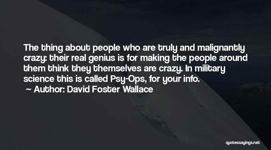 David Foster Wallace Quotes: The Thing About People Who Are Truly And Malignantly Crazy: Their Real Genius Is For Making The People Around Them