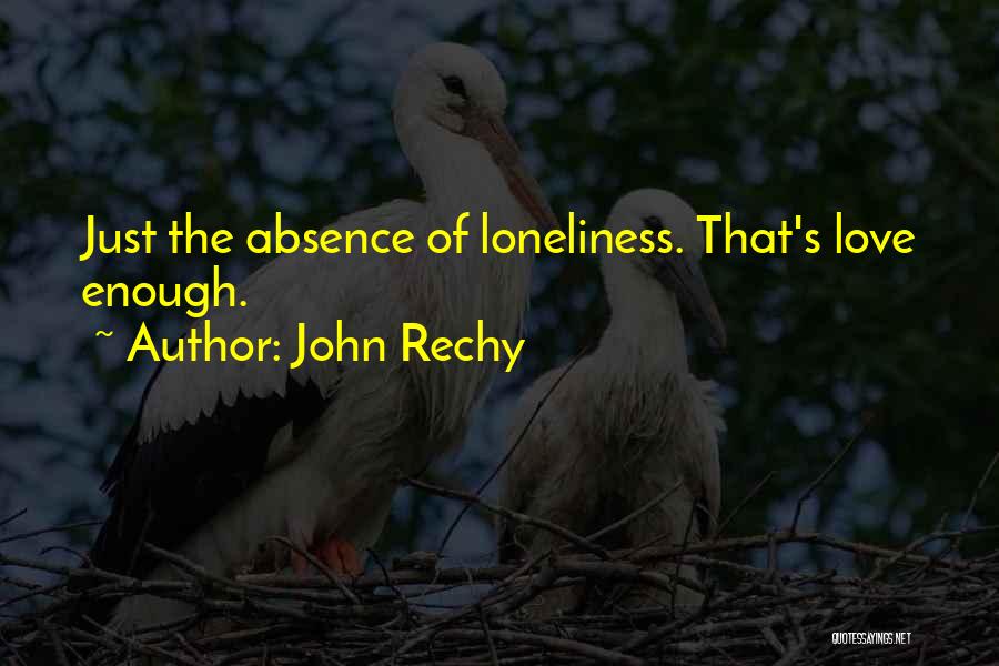 John Rechy Quotes: Just The Absence Of Loneliness. That's Love Enough.
