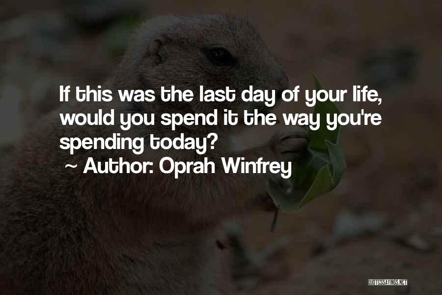 Oprah Winfrey Quotes: If This Was The Last Day Of Your Life, Would You Spend It The Way You're Spending Today?