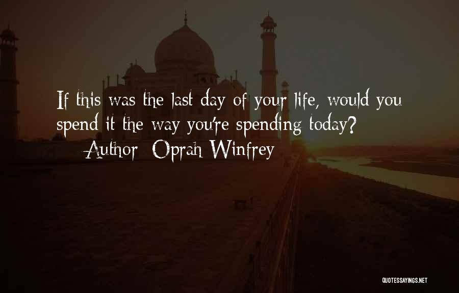 Oprah Winfrey Quotes: If This Was The Last Day Of Your Life, Would You Spend It The Way You're Spending Today?