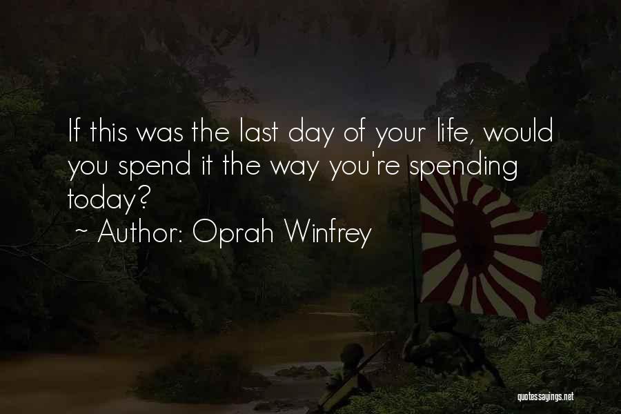 Oprah Winfrey Quotes: If This Was The Last Day Of Your Life, Would You Spend It The Way You're Spending Today?