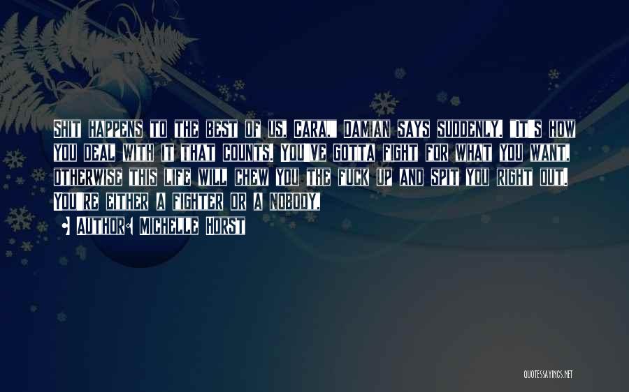 Michelle Horst Quotes: Shit Happens To The Best Of Us, Cara, Damian Says Suddenly. It's How You Deal With It That Counts. You've