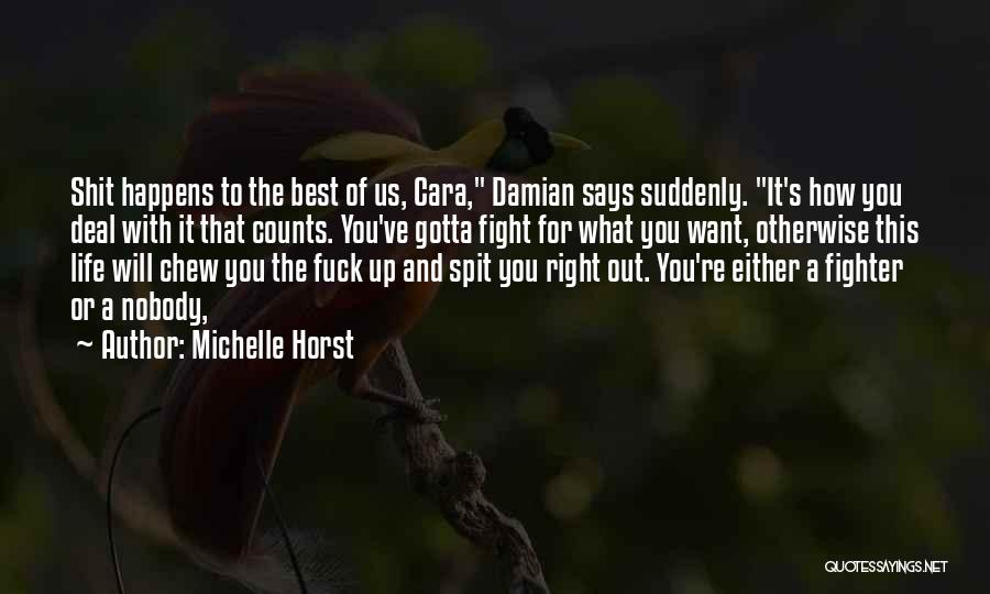 Michelle Horst Quotes: Shit Happens To The Best Of Us, Cara, Damian Says Suddenly. It's How You Deal With It That Counts. You've