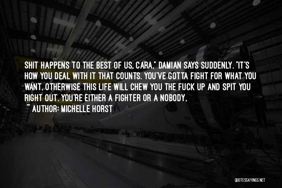 Michelle Horst Quotes: Shit Happens To The Best Of Us, Cara, Damian Says Suddenly. It's How You Deal With It That Counts. You've