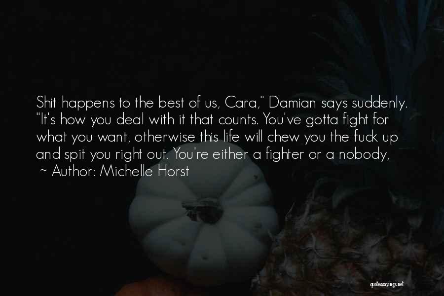 Michelle Horst Quotes: Shit Happens To The Best Of Us, Cara, Damian Says Suddenly. It's How You Deal With It That Counts. You've