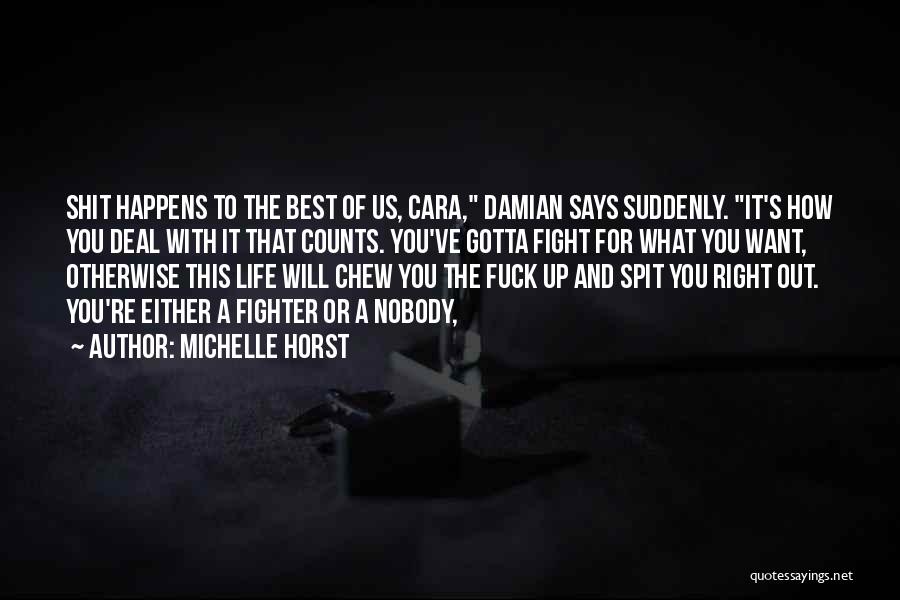 Michelle Horst Quotes: Shit Happens To The Best Of Us, Cara, Damian Says Suddenly. It's How You Deal With It That Counts. You've