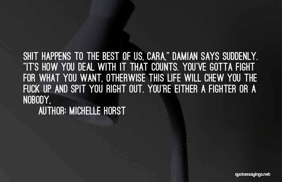 Michelle Horst Quotes: Shit Happens To The Best Of Us, Cara, Damian Says Suddenly. It's How You Deal With It That Counts. You've