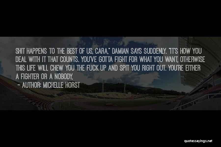 Michelle Horst Quotes: Shit Happens To The Best Of Us, Cara, Damian Says Suddenly. It's How You Deal With It That Counts. You've