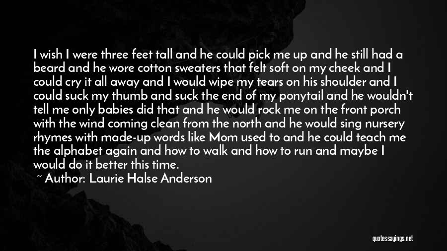 Laurie Halse Anderson Quotes: I Wish I Were Three Feet Tall And He Could Pick Me Up And He Still Had A Beard And