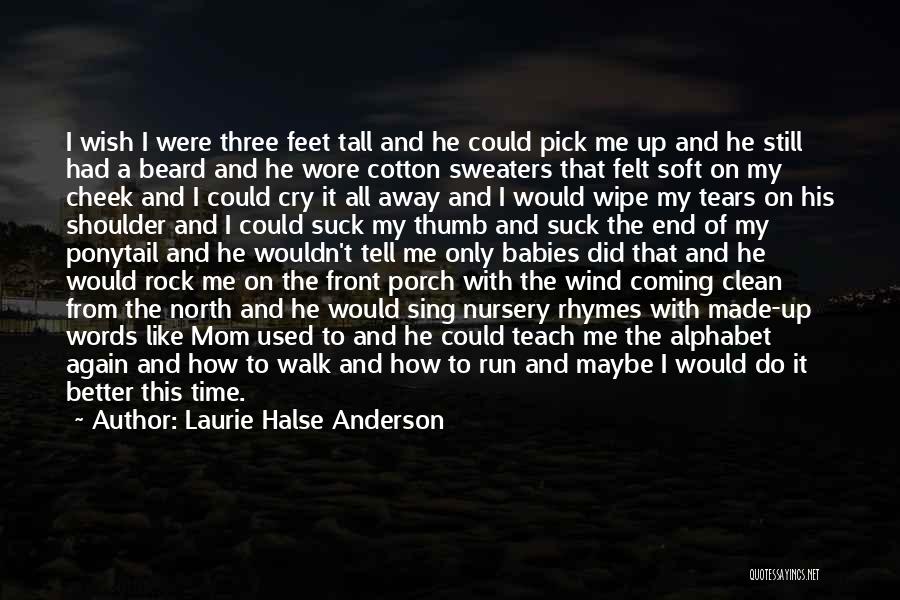 Laurie Halse Anderson Quotes: I Wish I Were Three Feet Tall And He Could Pick Me Up And He Still Had A Beard And