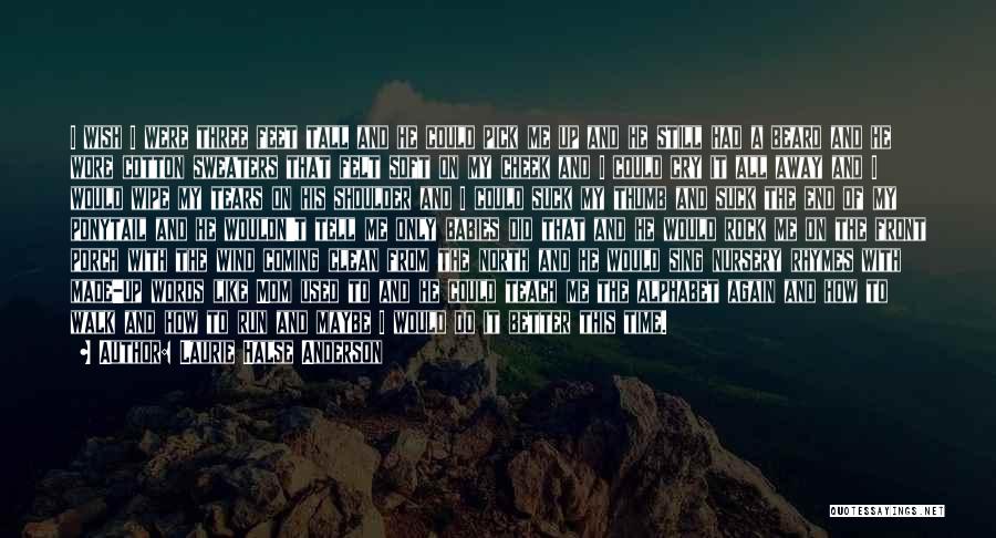 Laurie Halse Anderson Quotes: I Wish I Were Three Feet Tall And He Could Pick Me Up And He Still Had A Beard And