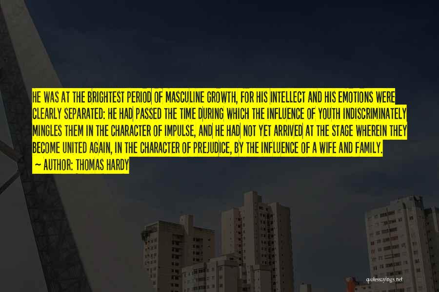 Thomas Hardy Quotes: He Was At The Brightest Period Of Masculine Growth, For His Intellect And His Emotions Were Clearly Separated: He Had
