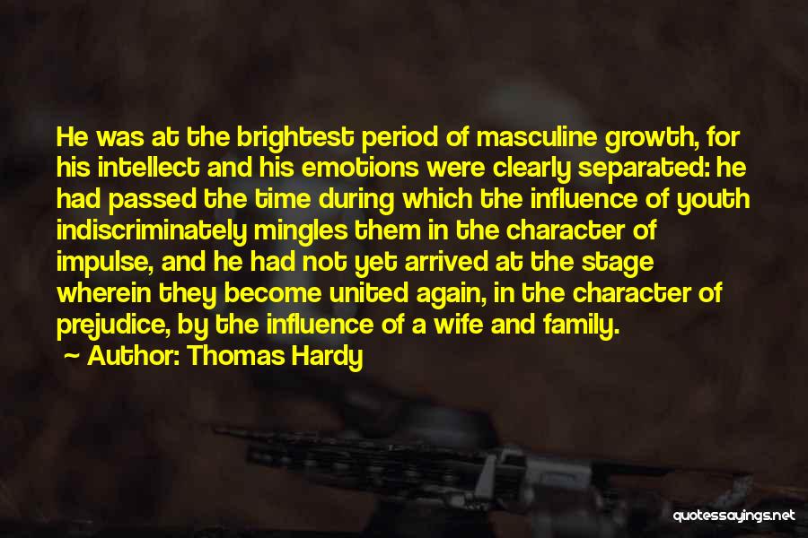 Thomas Hardy Quotes: He Was At The Brightest Period Of Masculine Growth, For His Intellect And His Emotions Were Clearly Separated: He Had