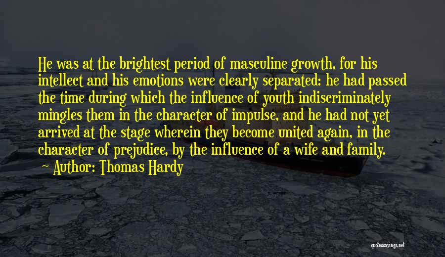 Thomas Hardy Quotes: He Was At The Brightest Period Of Masculine Growth, For His Intellect And His Emotions Were Clearly Separated: He Had