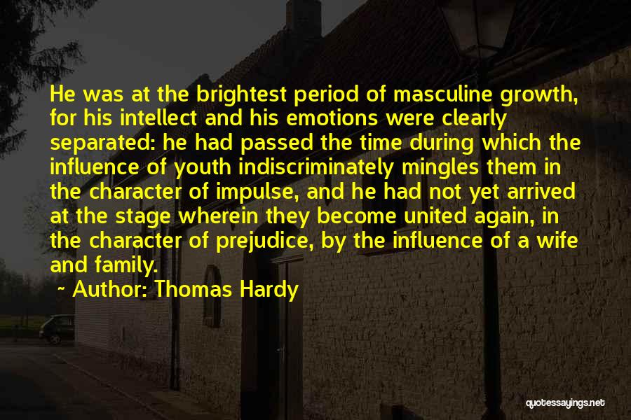 Thomas Hardy Quotes: He Was At The Brightest Period Of Masculine Growth, For His Intellect And His Emotions Were Clearly Separated: He Had