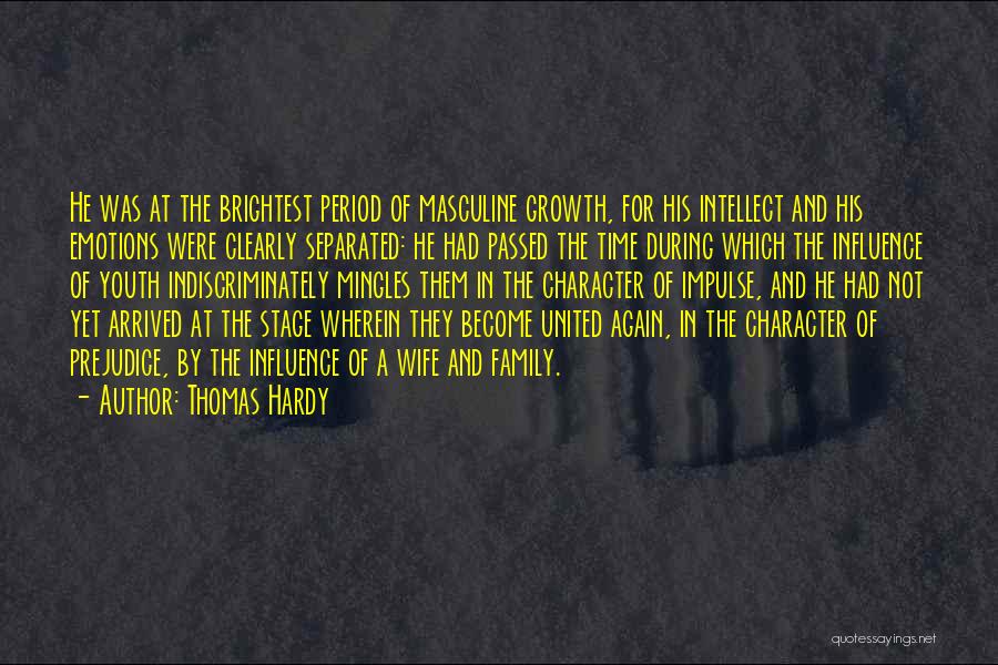 Thomas Hardy Quotes: He Was At The Brightest Period Of Masculine Growth, For His Intellect And His Emotions Were Clearly Separated: He Had