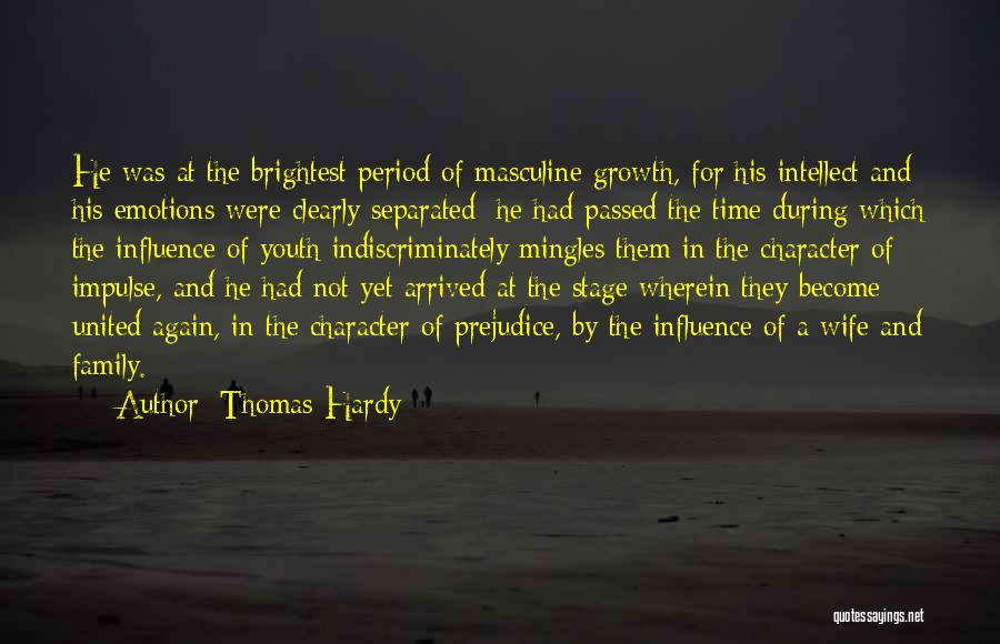 Thomas Hardy Quotes: He Was At The Brightest Period Of Masculine Growth, For His Intellect And His Emotions Were Clearly Separated: He Had