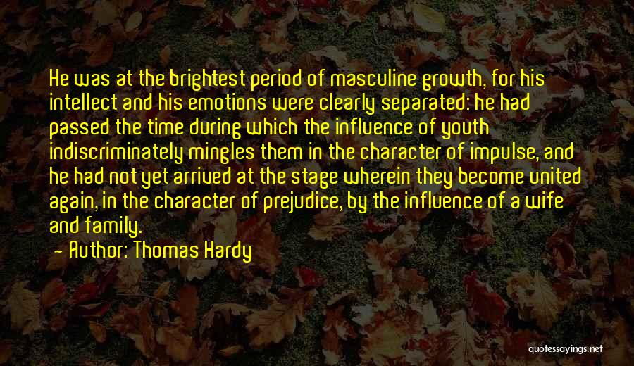 Thomas Hardy Quotes: He Was At The Brightest Period Of Masculine Growth, For His Intellect And His Emotions Were Clearly Separated: He Had