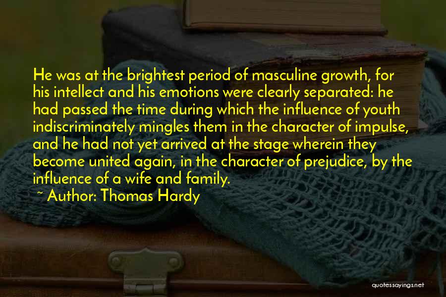 Thomas Hardy Quotes: He Was At The Brightest Period Of Masculine Growth, For His Intellect And His Emotions Were Clearly Separated: He Had