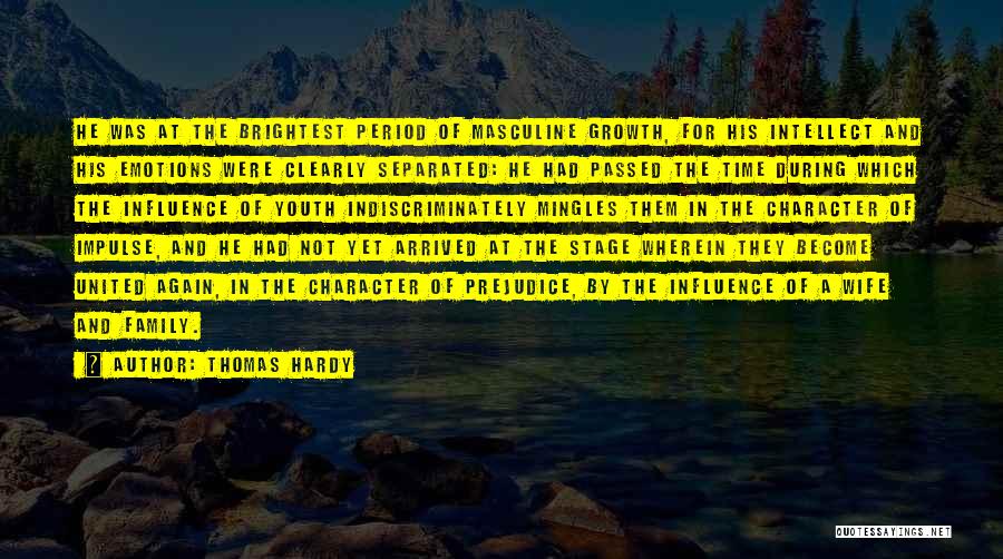 Thomas Hardy Quotes: He Was At The Brightest Period Of Masculine Growth, For His Intellect And His Emotions Were Clearly Separated: He Had