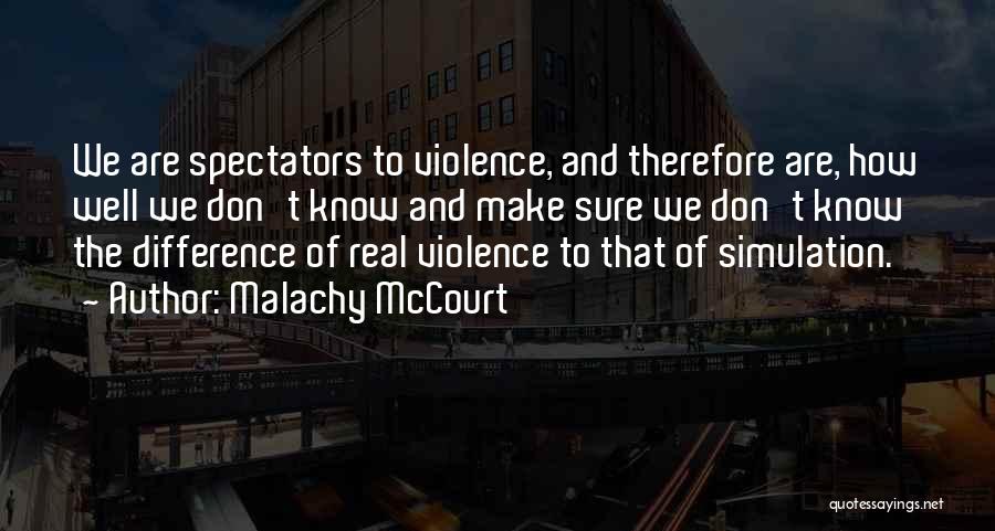 Malachy McCourt Quotes: We Are Spectators To Violence, And Therefore Are, How Well We Don't Know And Make Sure We Don't Know The