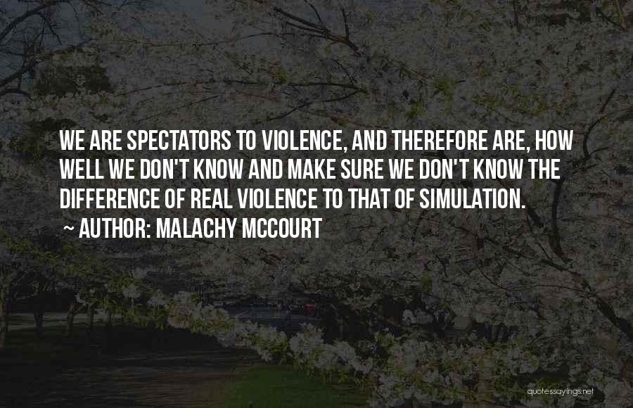 Malachy McCourt Quotes: We Are Spectators To Violence, And Therefore Are, How Well We Don't Know And Make Sure We Don't Know The