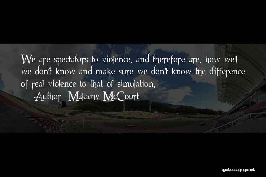 Malachy McCourt Quotes: We Are Spectators To Violence, And Therefore Are, How Well We Don't Know And Make Sure We Don't Know The