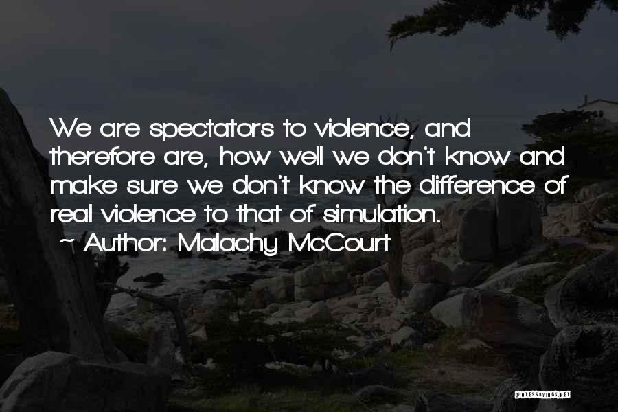 Malachy McCourt Quotes: We Are Spectators To Violence, And Therefore Are, How Well We Don't Know And Make Sure We Don't Know The