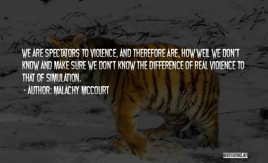 Malachy McCourt Quotes: We Are Spectators To Violence, And Therefore Are, How Well We Don't Know And Make Sure We Don't Know The