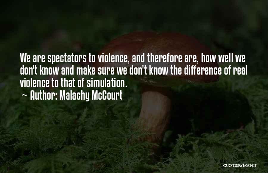 Malachy McCourt Quotes: We Are Spectators To Violence, And Therefore Are, How Well We Don't Know And Make Sure We Don't Know The