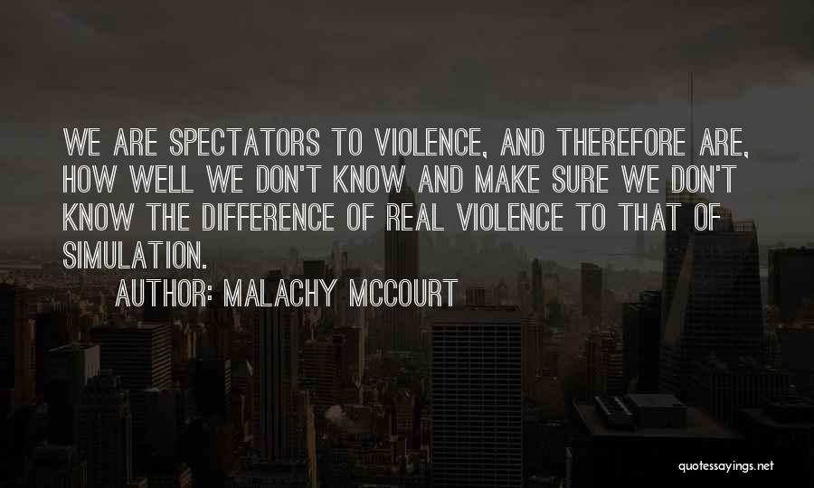 Malachy McCourt Quotes: We Are Spectators To Violence, And Therefore Are, How Well We Don't Know And Make Sure We Don't Know The