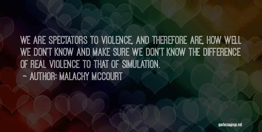Malachy McCourt Quotes: We Are Spectators To Violence, And Therefore Are, How Well We Don't Know And Make Sure We Don't Know The