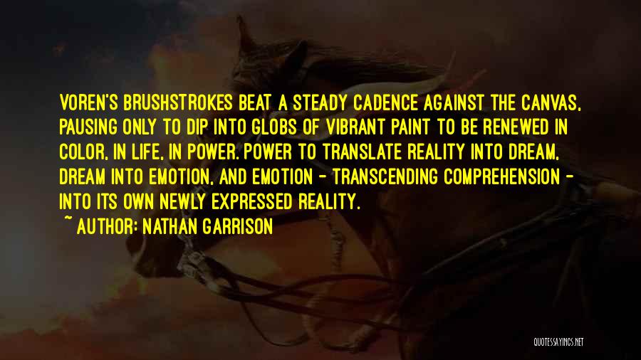 Nathan Garrison Quotes: Voren's Brushstrokes Beat A Steady Cadence Against The Canvas, Pausing Only To Dip Into Globs Of Vibrant Paint To Be