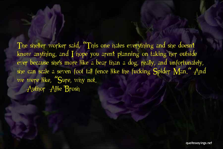 Allie Brosh Quotes: The Shelter Worker Said, This One Hates Everything And She Doesn't Know Anything, And I Hope You Aren't Planning On