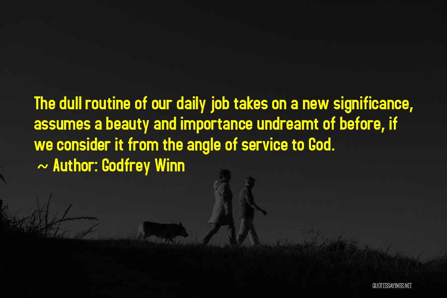 Godfrey Winn Quotes: The Dull Routine Of Our Daily Job Takes On A New Significance, Assumes A Beauty And Importance Undreamt Of Before,