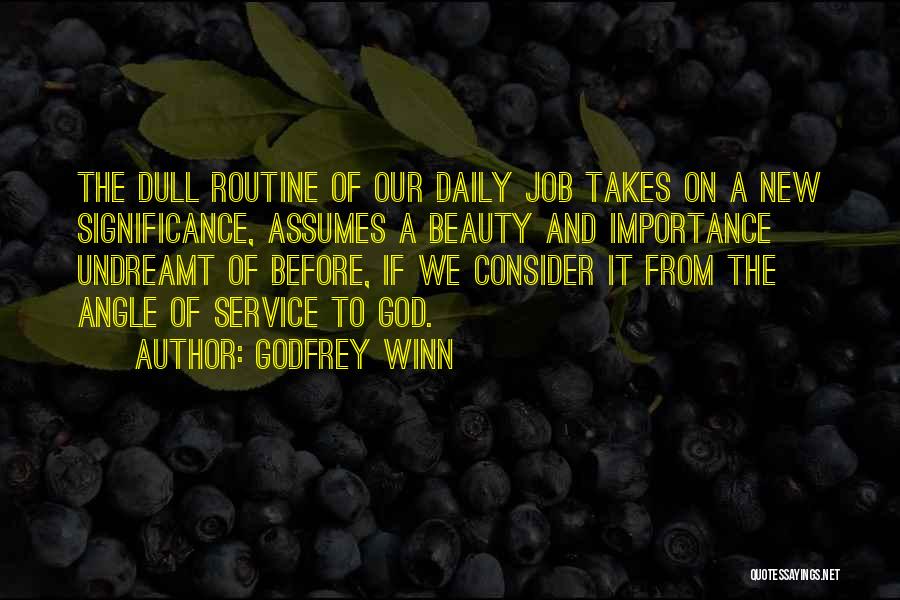 Godfrey Winn Quotes: The Dull Routine Of Our Daily Job Takes On A New Significance, Assumes A Beauty And Importance Undreamt Of Before,