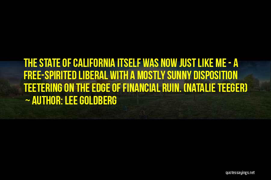Lee Goldberg Quotes: The State Of California Itself Was Now Just Like Me - A Free-spirited Liberal With A Mostly Sunny Disposition Teetering