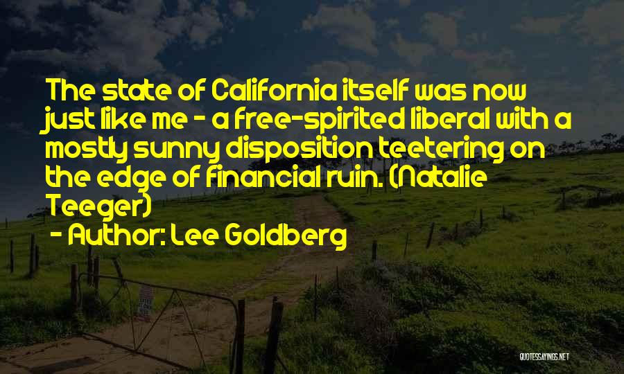 Lee Goldberg Quotes: The State Of California Itself Was Now Just Like Me - A Free-spirited Liberal With A Mostly Sunny Disposition Teetering