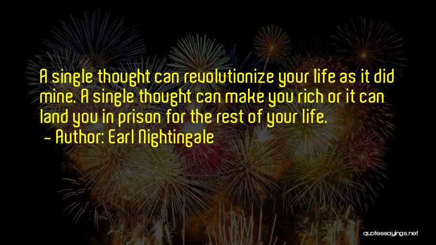 Earl Nightingale Quotes: A Single Thought Can Revolutionize Your Life As It Did Mine. A Single Thought Can Make You Rich Or It