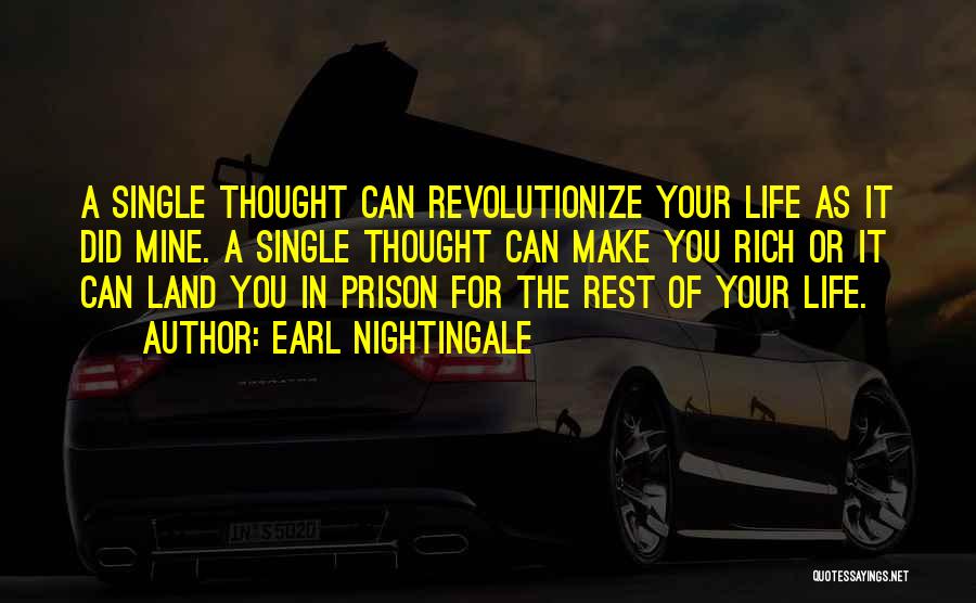 Earl Nightingale Quotes: A Single Thought Can Revolutionize Your Life As It Did Mine. A Single Thought Can Make You Rich Or It