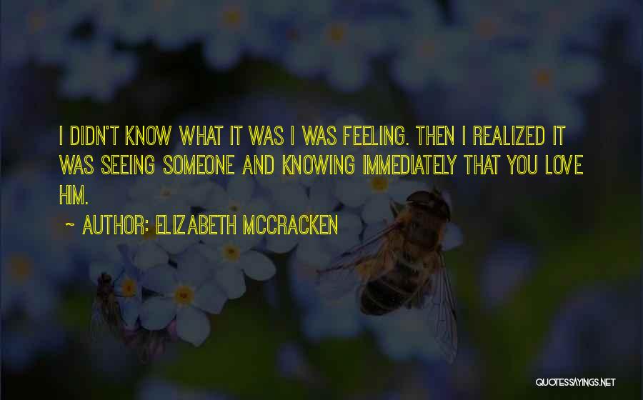 Elizabeth McCracken Quotes: I Didn't Know What It Was I Was Feeling. Then I Realized It Was Seeing Someone And Knowing Immediately That