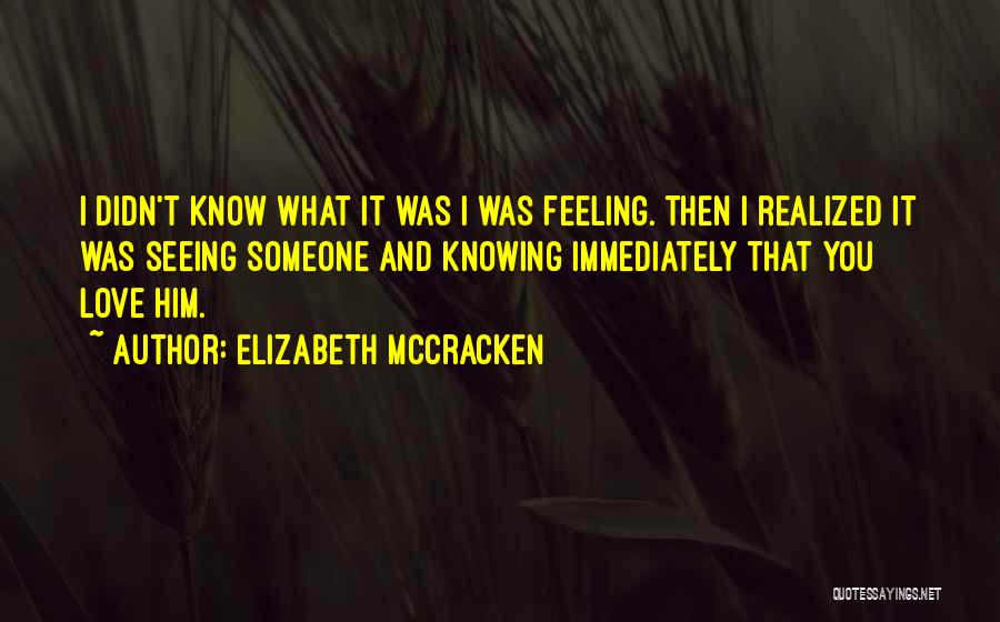 Elizabeth McCracken Quotes: I Didn't Know What It Was I Was Feeling. Then I Realized It Was Seeing Someone And Knowing Immediately That