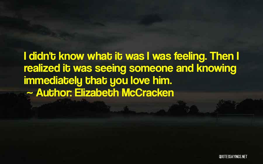 Elizabeth McCracken Quotes: I Didn't Know What It Was I Was Feeling. Then I Realized It Was Seeing Someone And Knowing Immediately That