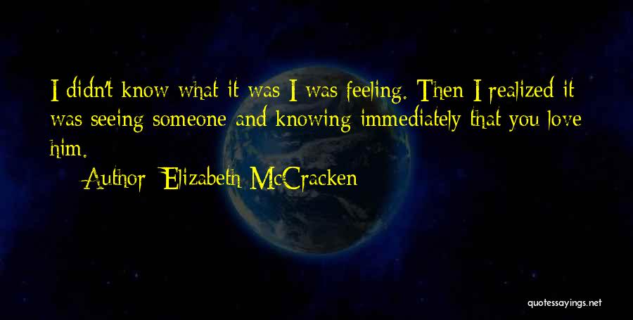 Elizabeth McCracken Quotes: I Didn't Know What It Was I Was Feeling. Then I Realized It Was Seeing Someone And Knowing Immediately That