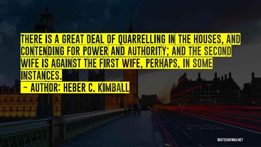 Heber C. Kimball Quotes: There Is A Great Deal Of Quarrelling In The Houses, And Contending For Power And Authority; And The Second Wife