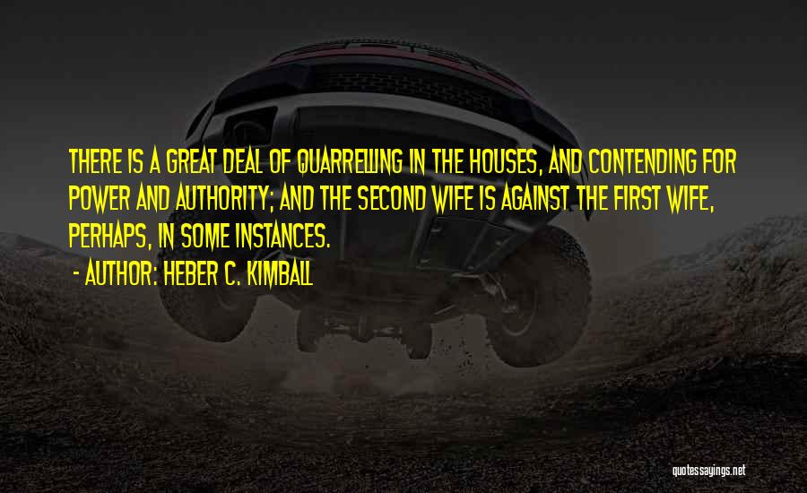 Heber C. Kimball Quotes: There Is A Great Deal Of Quarrelling In The Houses, And Contending For Power And Authority; And The Second Wife