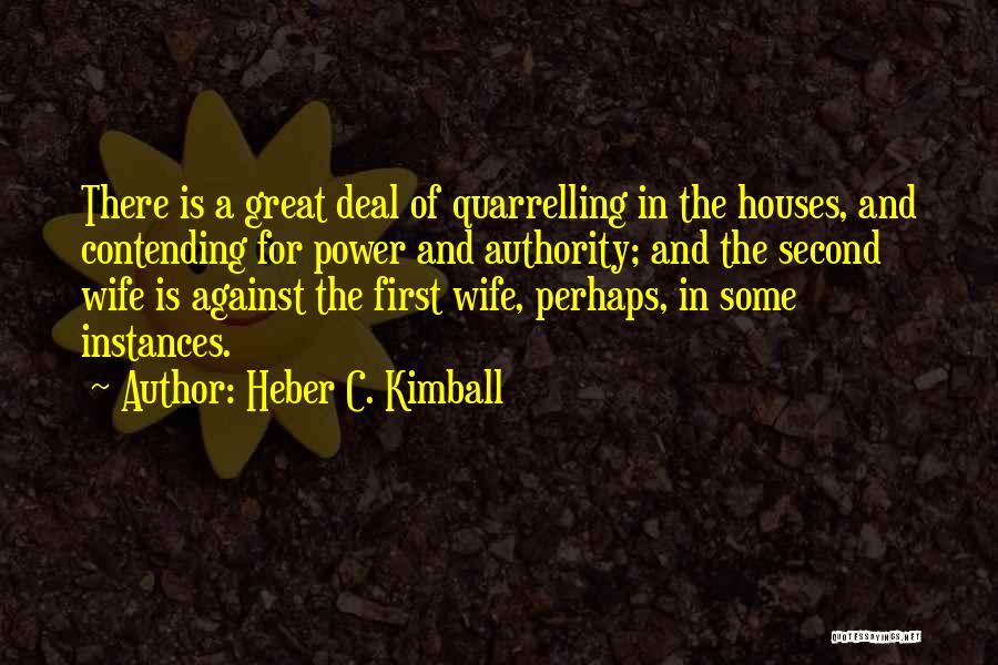 Heber C. Kimball Quotes: There Is A Great Deal Of Quarrelling In The Houses, And Contending For Power And Authority; And The Second Wife