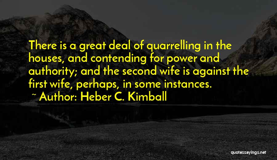 Heber C. Kimball Quotes: There Is A Great Deal Of Quarrelling In The Houses, And Contending For Power And Authority; And The Second Wife