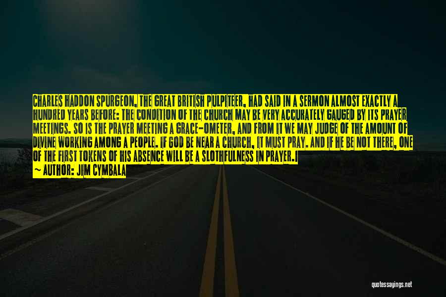 Jim Cymbala Quotes: Charles Haddon Spurgeon, The Great British Pulpiteer, Had Said In A Sermon Almost Exactly A Hundred Years Before: The Condition